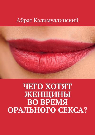 Книга Чего хотят женщины во время орального секса? (Айрат Калимуллинский)